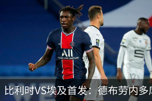 比利时VS埃及首发：德布劳内多库特罗萨德再战萨拉赫